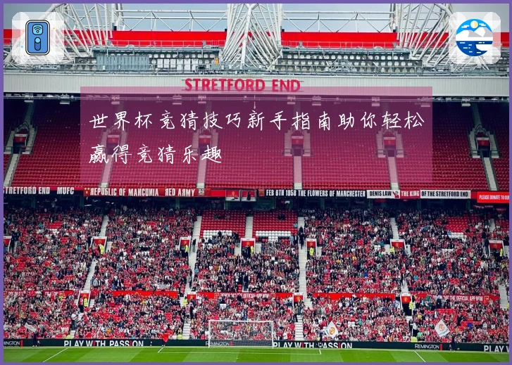 世界杯竞猜技巧新手指南助你轻松赢得竞猜乐趣