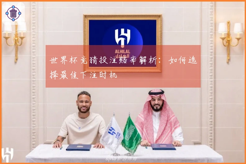 世界杯竞猜投注赔率解析：如何选择最佳下注时机